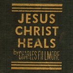 Jesus Christ Heals by Charles Fillmore